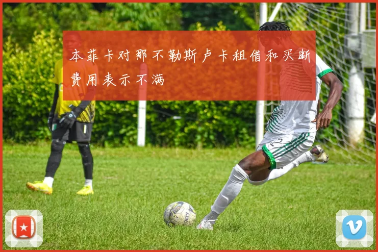本菲卡对那不勒斯卢卡租借和买断费用表示不满