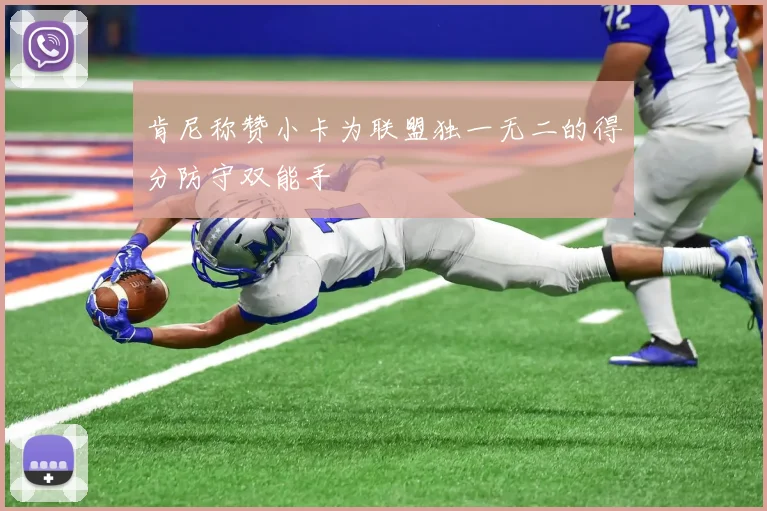 肯尼称赞小卡为联盟独一无二的得分防守双能手