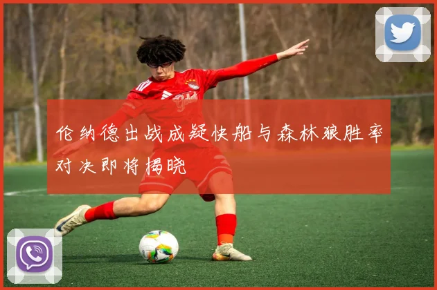 伦纳德出战成疑快船与森林狼胜率对决即将揭晓